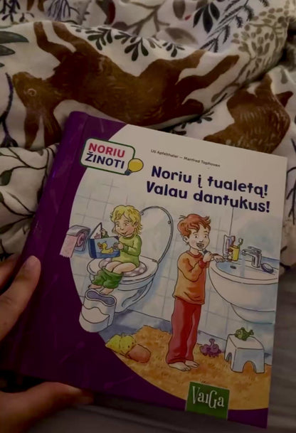 Noriu žinoti. Noriu į tualetą! Valau dantukus!